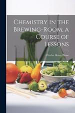 Chemistry in the Brewing-Room, a Course of Lessons