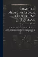 Traité De Médecine Légale Et D'hygiène Publique: Ou, De Police De Santé. Adapté Aux Codes De L'empire Français Et Aux Connaissances Actuelles. a L'usage Des Gens De L'art, De Ceux Du Barreau, Des Jurés Et Des Administrateurs De La Santé Publiq...