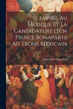 L'empire Au Mexique Et La Candidature D'un Prince Bonaparte Au Trône Mexicain