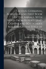 Tacitus. Germania, Agricola, and First Book of the Annals. With Notes From Ruperti [And Others] and Bötticher's Remarks On the Style of Tacitus