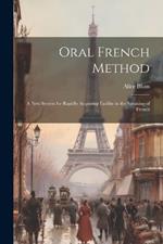 Oral French Method: A New System for Rapidly Acquiring Facility in the Speaking of French