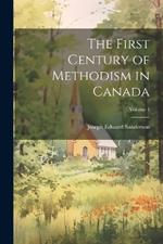 The First Century of Methodism in Canada; Volume 1