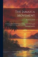 The Jamaica Movement: For Promoting the Enforcement of the Slave-Trade Treaties, and the Suppression of the Slave-Trade; With Statements of Fact, Convention, and Law