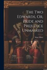 The Two Edwards, Or, Pride and Prejudice Unmasked