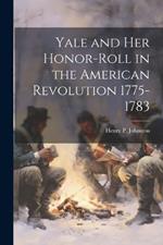 Yale and Her Honor-Roll in the American Revolution 1775-1783