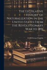 The Legislative History of Naturalization in the United States From the Revolutionary War to 1891