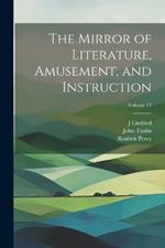 The Mirror of Literature, Amusement, and Instruction; Volume 17