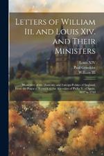 Letters of William Iii. and Louis Xiv. and Their Ministers: Illustrative of the Domestic and Foreign Politics of England, From the Peace of Ryswick to the Accession of Philip V. of Spain, 1697 to 1700