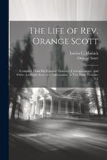 The Life of Rev. Orange Scott: Compiled From His Personal Narrative, Correspondence, and Other Authentic Sources of Information. in Two Parts, Volumes 1-2