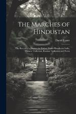 The Marches of Hindustan: The Record of a Journey in Thibet, Trans-Himalayan India, Chinese Turkestan, Russian Turkestan and Persia