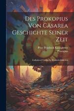 Des Prokopius von Cäsarea Geschichte seiner Zeit: Enthaltend Gothische Denkwürdigkeiten