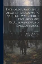 Ekkehardi Uraugiensis Abbatis Hierosolymita nach der waitz'schen Recension mit Erläuterungen und einem Anhange