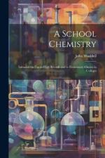 A School Chemistry: Intended for Use in High Schools and in Elementary Classes in Colleges