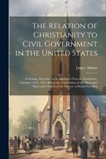 The Relation of Christianity to Civil Government in the United States: A Sermon, Preached in St. Michael's Church, Charleston, February 13Th, 1833, Before the Convention of the Protestant Episcopal Church of the Diocese of South-Carolina