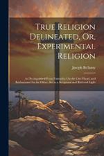 True Religion Delineated, Or, Experimental Religion: As Distinguished From Formality On the One Hand, and Enthusiasm On the Other, Set in a Scriptural and Rational Light