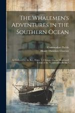 The Whalemen's Adventures in the Southern Ocean: As Gathered by the Rev. Henry T. Cheever, On the Homeward Cruise of the 