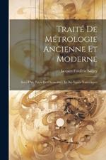 Traité De Métrologie Ancienne Et Moderne: Suivi D'un Précis De Chronologie Et Des Signes Numériques