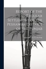 Report of the Regular Settlement of the Peshawar District of the Punjab