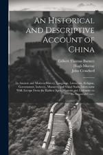 An Historical and Descriptive Account of China: Its Ancient and Modern History, Language, Literature, Religion, Government, Industry, Manners, and Social State; Intercourse With Europe From the Earliest Ages; Missions and Embassies to the Imperial Court;