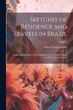 Sketches of Residence and Travels in Brazil: Embracing Historical and Geographical Notices of the Empire and Its Several Provinces; Volume 1