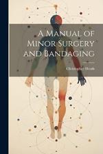 A Manual of Minor Surgery and Bandaging