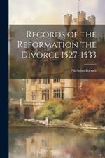 Records of the Reformation the Divorce 1527-1533