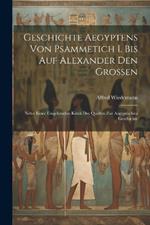 Geschichte Aegyptens Von Psammetich I. Bis Auf Alexander Den Grossen: Nebst Einer Eingehenden Kritik Der Quellen Zur Aegyptischen Geschichte