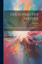 Der Aufbau der Materie: Drei Aufsätze ueber moderne Atomistik und Elektronentheorie