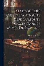 Catalogue Des Objets D'antiquité & De Curiosité Exposés Dans Le Musée De Picardie