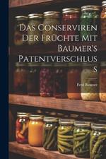 Das Conserviren Der Früchte Mit Baumer's Patentverschluss