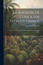 La Anexión De Cuba a Los Estados Unidos: Polémica Entre Los Sres. Juan Bellido De Luna Y Enrique Trujillo