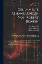 Gesammelte Abhandlungen Von Robert Bunsen: Im Auftrage Der Deutschen Bunsen-Gesellschaft Für Angewandte Physikalische Chemie Hrsg, ERSTER BAND