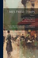 Mes Passe-Temps: Chansons Suivies De L'art De La Danse, Poëme En Quartre Chants, Calqué Sur L'art Poétique De Boileau Despréaux; Volume 1