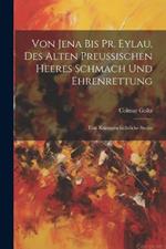 Von Jena Bis Pr. Eylau, Des Alten Preussischen Heeres Schmach Und Ehrenrettung: Eine Kriegsgeschichtliche Studie