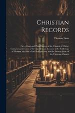 Christian Records: Or, a Short and Plain History of the Church of Christ: Containing the Lives of the Apostles, an Account of the Sufferings of Martyrs, the Rise of the Reformation, and the Present State of the Christian Church