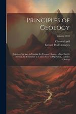 Principles of Geology: Being an Attempt to Explain the Former Changes of the Earth's Surface, by Reference to Causes Now in Operation, Volume 2; Volume 1832