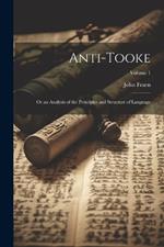 Anti-Tooke: Or an Analysis of the Principles and Structure of Language; Volume 1