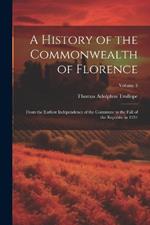 A History of the Commonwealth of Florence: From the Earliest Independence of the Commune to the Fall of the Republic in 1531; Volume 3