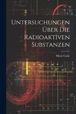 Untersuchungen Über Die Radioaktiven Substanzen