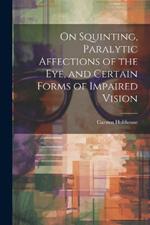 On Squinting, Paralytic Affections of the Eye, and Certain Forms of Impaired Vision