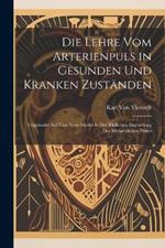 Die Lehre vom Arterienpuls in Gesunden und Kranken Zuständen: Gegründet auf eine neue Methode der bildlichen Darstellung des menschlichen Pulses