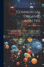 Commercial Organic Analysis: A Treatise On the Properties, Proximate Analytical Examination, and Modes of Assaying the Various Organic Chemicals and Products Employed in the Arts, Manufactures, Medicine, Etc., With Concise Methods for the Detection and De