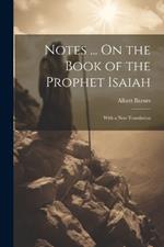 Notes ... On the Book of the Prophet Isaiah: With a New Translation
