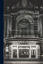 OEuvres De Molière: Les Facheux, Comédie. L'école Des Femmes, Comédie. L'impromptu De Versailles, Comédie