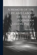 A Memoir of the Life and Labors of the Rev. Adoniram Judson, Part 2