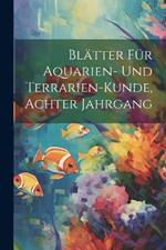 Blätter Für Aquarien- Und Terrarien-Kunde, Achter Jahrgang