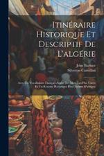 Itinéraire Historique Et Descriptif De L'algérie: Avec Un Vocabulaire Français-Arabe Des Mots Les Plus Usités Et Un Résumé Historique Des Guerres D'afrique