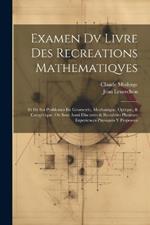 Examen Dv Livre Des Recreations Mathematiqves: Et De Ses Problemes En Geometrie, Mechanique, Optique, & Catoptrique. Où Sont Aussi Discutées & Restablies Plusieurs Experiences Physiques Y Proposees