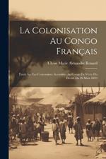 La Colonisation Au Congo Français: Étude Sur Les Concessions Accordées Au Congo En Vertu Du Décret Du 28 Mars 1899