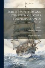 Screw Propellers and Estimation of Power for Propulsion of Ships: Also Air-Ship Propellers; Volume 1